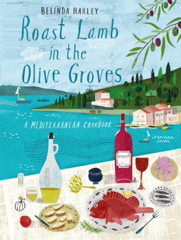 Belinda Harley - Roast Lamb In the Olive Groves: A Mediterranean Cookbook