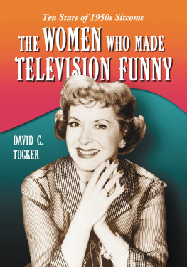 David C. Tucker The Women Who Made Television Funny: Ten Stars of 1950s Sitcoms