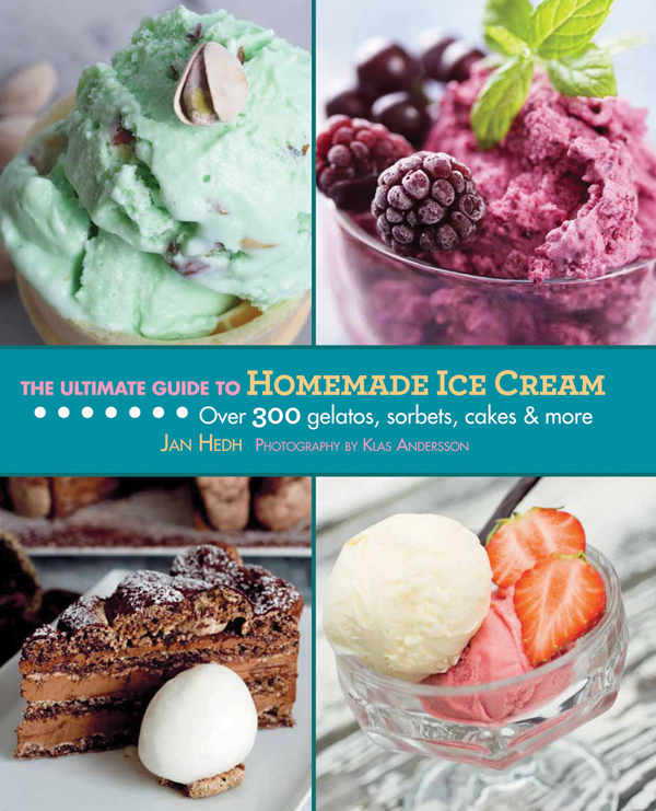 THE ULTIMATE GUIDE TO HOMEMADE ICE CREAM Copyright 2012 by Jan Hedh All - photo 1