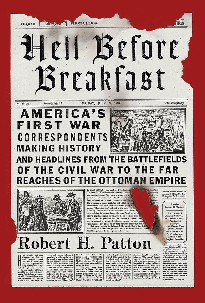 Hell Before Breakfast Americas First War Correspondents Making History and Headlines from the Battlefields of the Civil War to the Far Reaches of the Ottoman Empire - photo 1