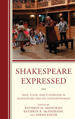 Kathryn M. Moncrief - Shakespeare Expressed: Page, Stage, and Classroom in Shakespeare and His Contemporaries