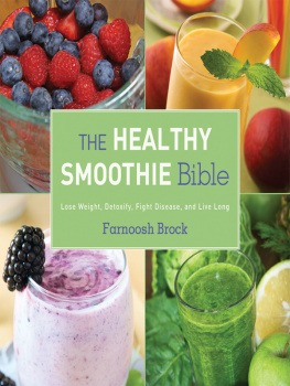 Farnoosh Brock - The Healthy Smoothie Bible: Lose Weight, Detoxify, Fight Disease, and Live Long