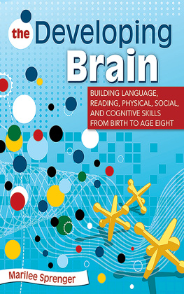 Marilee Sprenger The Developing Brain: Building Language, Reading, Physical, Social, and Cognitive Skills from Birth to Age Eight