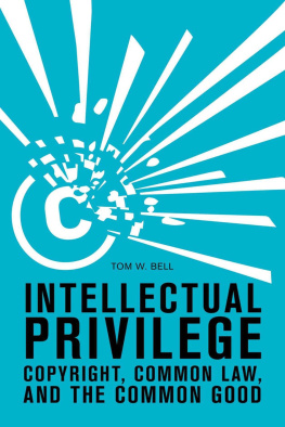 Tom W. Bell - Intellectual Privilege: Copyright, Common Law, and the Common Good