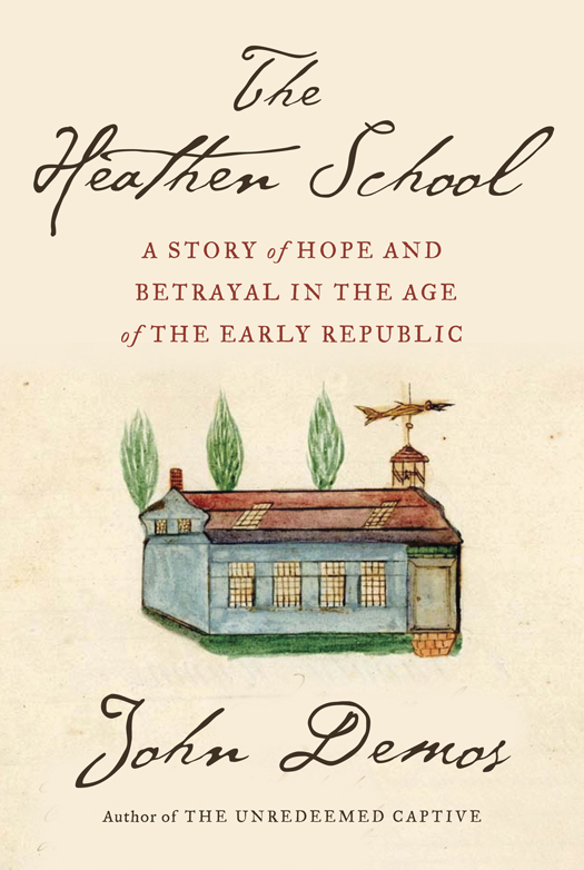 The Heathen School A Story of Hope and Betrayal in the Age of the Early Republic - photo 1