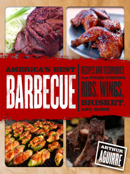 Arthur Aguirre - Americas Best Barbecue: Recipes and Techniques for Prize-Winning Ribs, Wings, Brisket, and More