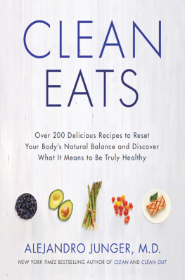 Alejandro Junger - Clean Eats: Over 200 Delicious Recipes to Reset Your Bodys Natural Balance and Discover What It Means to Be Truly Healthy