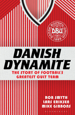 Rob Smyth - Danish Dynamite: The Story of Footballs Greatest Cult Team