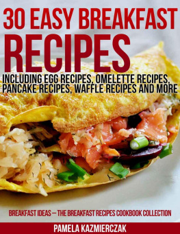 Pamela Kazmierczak - 50 Easy Breakfast Recipes - Including Egg Recipes, Omelette Recipes, Pancake Recipes, Waffle Recipes and More