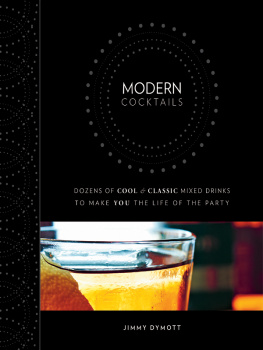 Jimmy Dymott Modern Cocktails: Dozens of Cool and Classic Mixed Drinks to Make You the Life of the Party