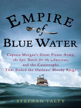 Stephan Talty Empire of Blue Water: Captain Morgans Great Pirate Army, the Epic Battle for the Americas, and the Catastrophe That Ended the Oulaws Bloody Reign