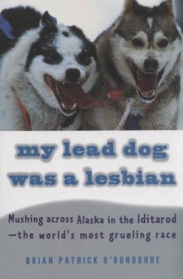 Brian O'Donoghue - My Lead Dog Was a Lesbian: Mushing Across Alaska in the Iditarod--The World's Most Grueling Race