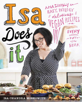 Isa Chandra Moskowitz - Isa Does It: Amazingly Easy, Wildly Delicious Vegan Recipes for Every Day of the Week