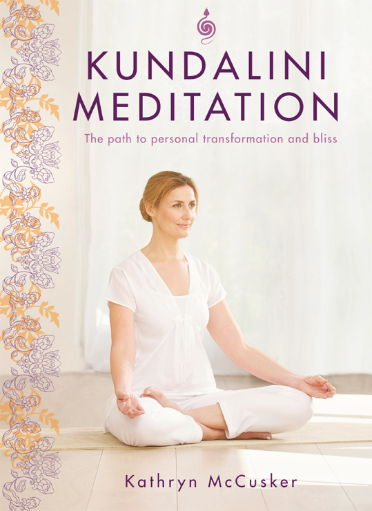 KUNDALINI MEDITATION The path to personal transformation and creativity Kathryn - photo 1