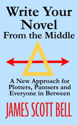 James Scott Bell - Write Your Novel From The Middle: A New Approach for Plotters, Pantsers and Everyone in Between