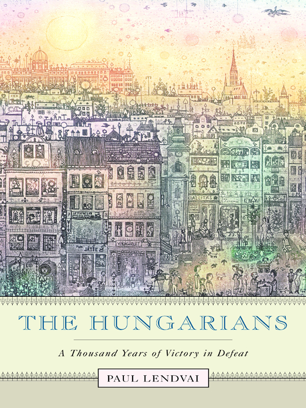 The Hungarians PAUL LENDVAI The Hungarians A Thousand Years of Victory in - photo 1