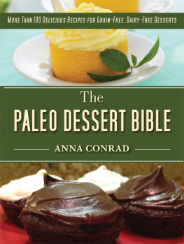 Anna Conrad The Paleo Dessert Bible: More Than 100 Delicious Recipes for Grain-Free, Dairy-Free Desserts