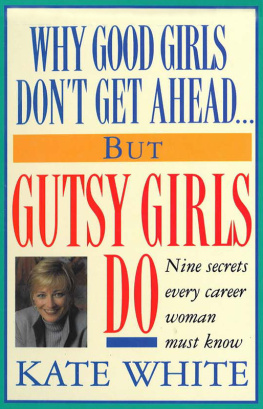 Kate White Why Good Girls Dont Get Ahead... But Gutsy Girls Do: Nine Secrets Every Working Woman Must Know