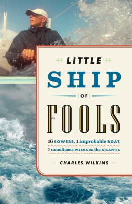 Charles Wilkins Little Ship of Fools: Sixteen Rowers, One Improbable Boat, Seven Tumultuous Weeks on the Atlantic