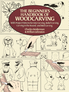 Charles Beiderman The Beginners Handbook of Woodcarving: With Project Patterns for Line Carving, Relief Carving, Carving in the Round, and Bird Carving