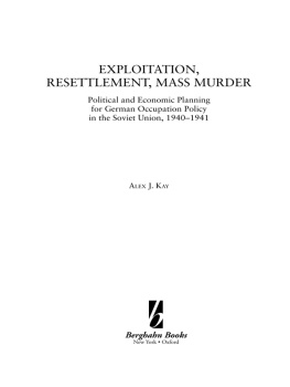 Alex J Kay Exploitation, Resettlement, Mass Murder: Political And Economic Planning for German Occupation Policy in the Soviet Union, 1940-1941