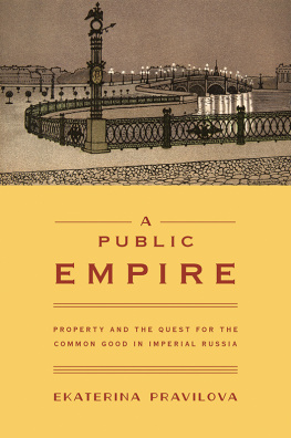 Ekaterina Pravilova - A Public Empire: Property and the Quest for the Common Good in Imperial Russia