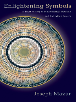 Joseph Mazur - Enlightening Symbols: A Short History of Mathematical Notation and Its Hidden Powers