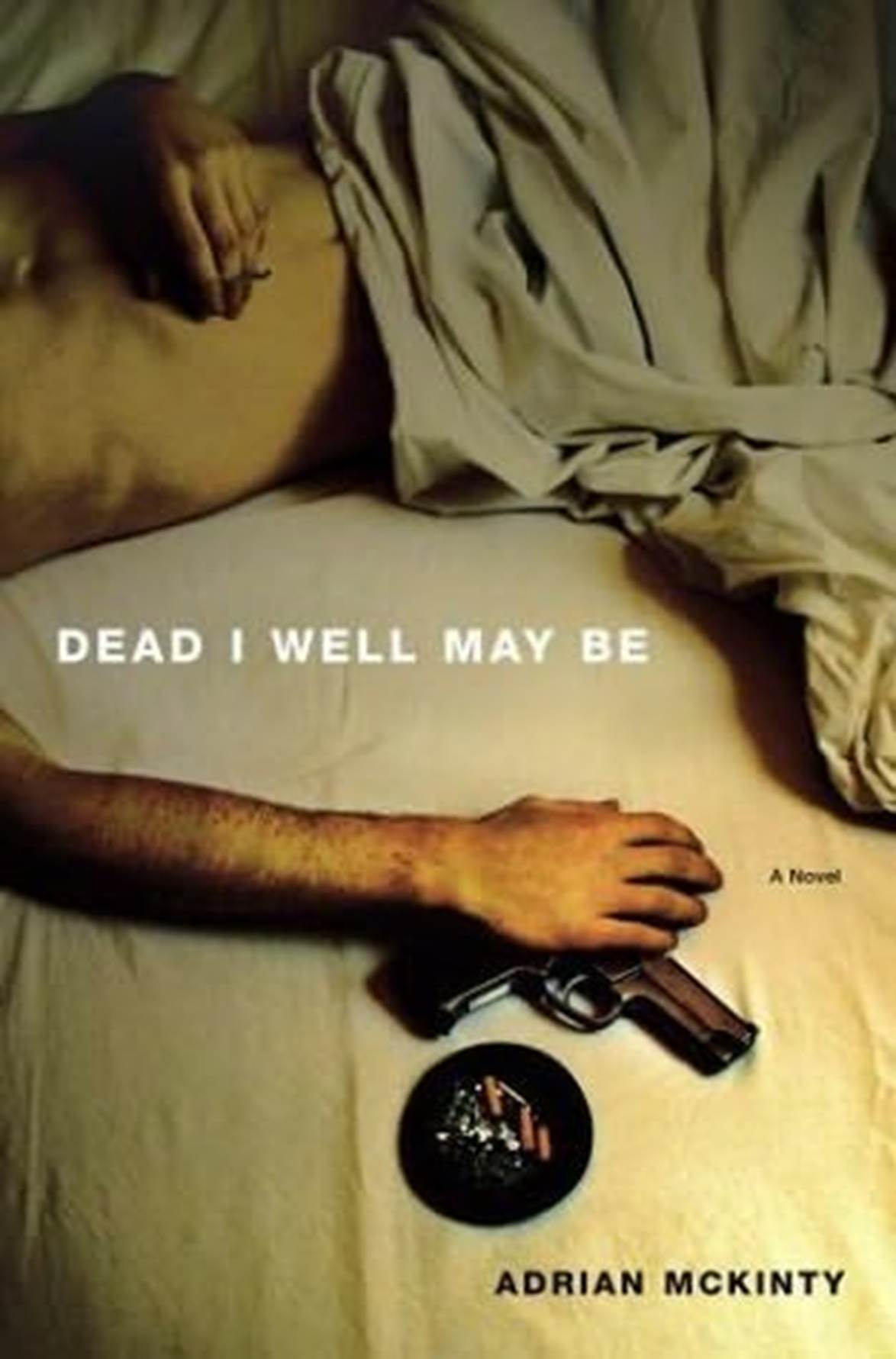 Adrian McKinty Dead I Well May Be The first book in the Michael Forsythe - photo 1