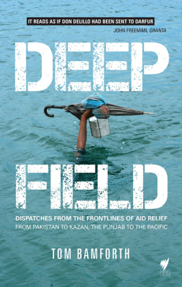 Tom Bamforth - Deep Field: Dispatches from the Frontlines of Aid Relief from Pakistan to Kazan, the Punjab to the Pacific