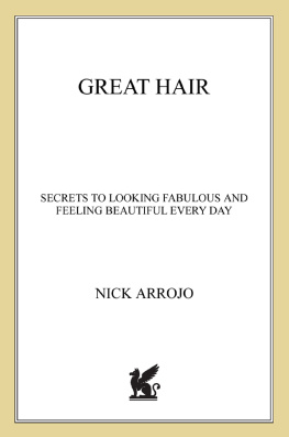 Nick Arrojo - Great Hair: Secrets to Looking Fabulous and Feeling Beautiful Every Day