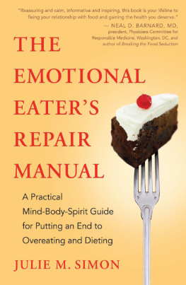 Julie M. Simon - The Emotional Eaters Repair Manual: A Practical Mind-Body-Spirit Guide for Putting an End to Overeating and Dieting