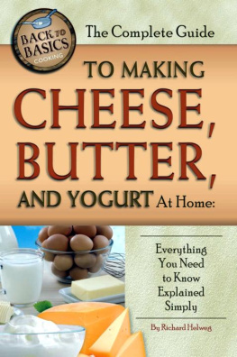 Rick Helweg The Complete Guide to Making Cheese, Butter, and Yogurt at Home: Everything You Need to Know Explained Simply