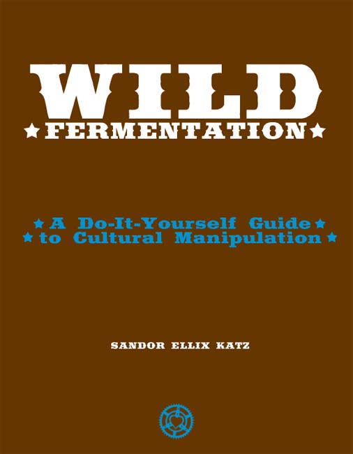Wild Fermentation A Do-it-yourself Guide to Cultural Manipulation Sandor Ellix - photo 2