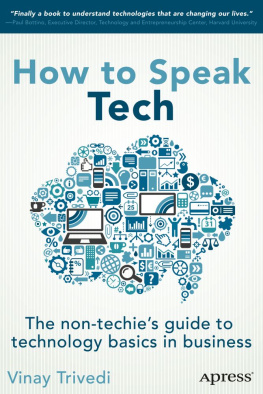 Vinay Trivedi - How to Speak Tech: The Non-Techies Guide to Technology Basics in Business