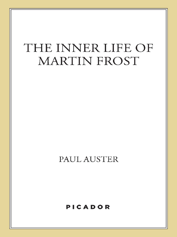 THE INNER LIFE OF MARTIN FROST Copyright 2007 by Paul Auster All rights - photo 1