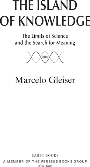 Copyright 2014 by Marcelo Gleiser Published by Basic Books A Member of the - photo 1