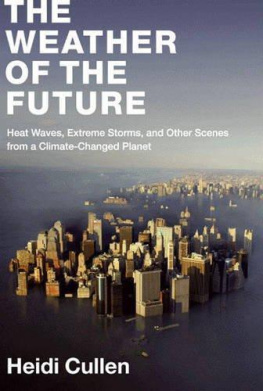 Heidi Cullen The Weather of the Future: Heat Waves, Extreme Storms, and Other Scenes from a Climate-Changed Planet