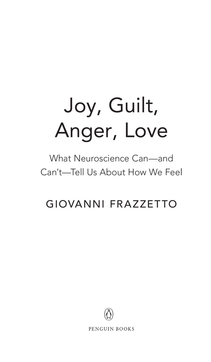 Joy Guilt Anger Love What Neuroscience Canand CantTell Us About How We Feel - image 1