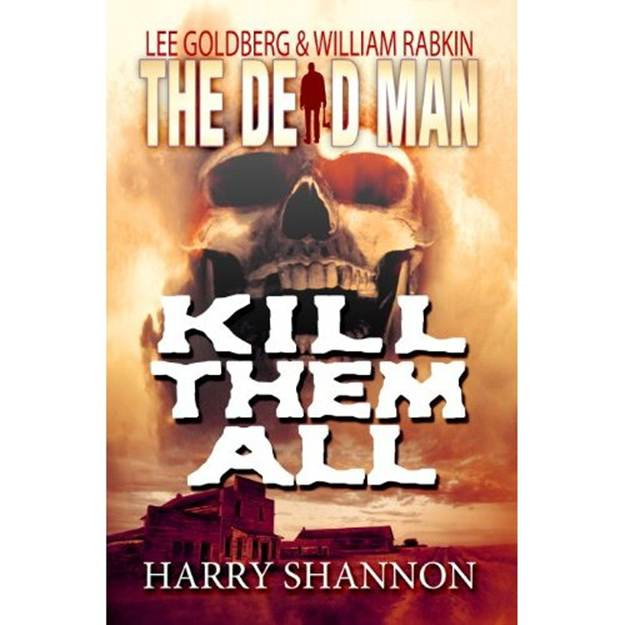 Harry Shannon Kill Them All The Dead Man 6 Copyright 2011 by Adventures In - photo 1