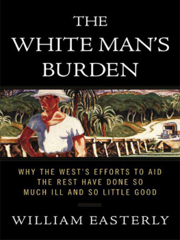 William Easterly The White Mans Burden: Why the Wests Efforts to Aid the Rest Have Done So Much Ill and So Little Good