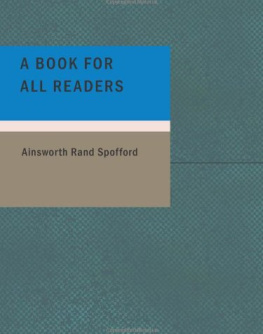 Ainsworth Rand Spofford A Book for All Readers: An Aid to the Collection; Use; And Preservation of Books and the Formation of Public and Private Libraries