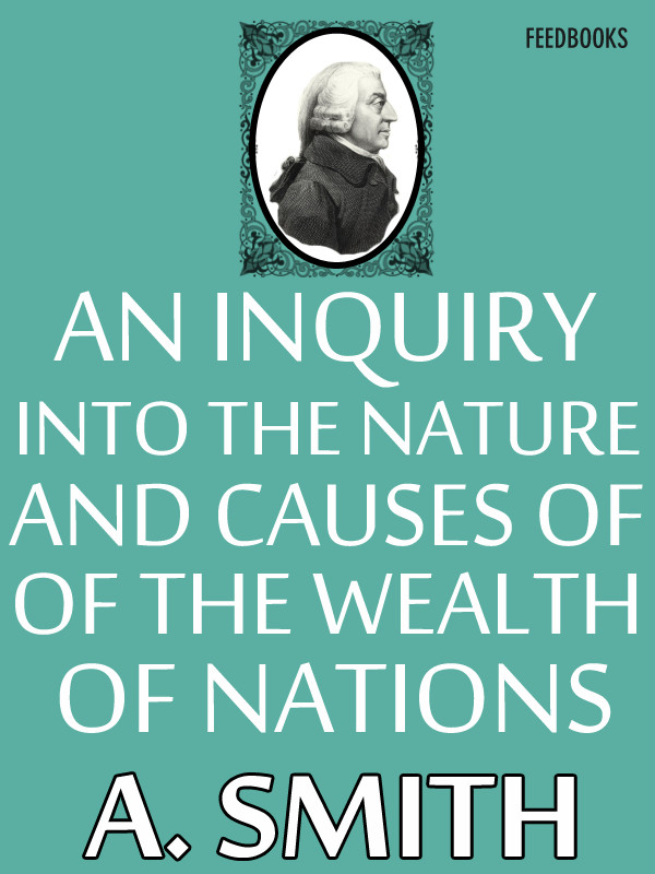 An Inquiry into the Nature and Causes of the Wealth ofNations Adam Smith - photo 1