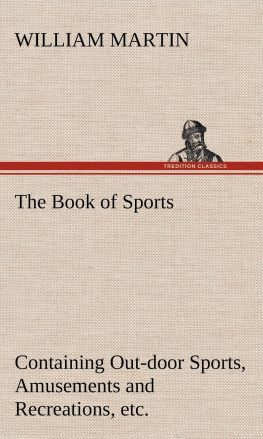 William Martin The Book of Sports: Containing Out-Door Sports, Amusements and Recreations, Including Gymnastics, Gardening & Carpentering (TREDITION CLASSICS)