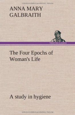 Anna M B 1859 Galbraith - The Four Epochs of Womans Life; A Study in Hygiene