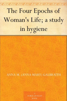Anna M. (anna Mary) Galbraith - The Four Epochs of Womans Life; A Study in Hygiene