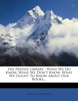 Humphreys Arthur Lee 1865-1946 The Private Library: What We Do Know, What We Dont Know, What We Ought to Know About Our Books