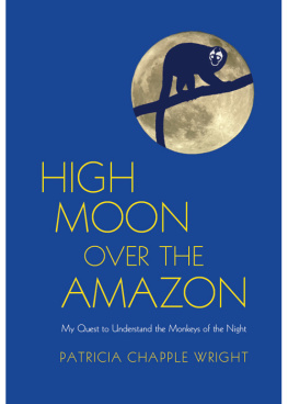 Patricia Chapple Wright - High Moon Over the Amazon: My Quest to Understand the Monkeys of the Night