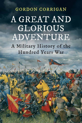Gordon Corrigan - A Great and Glorious Adventure: A Military History of the Hundred Years War