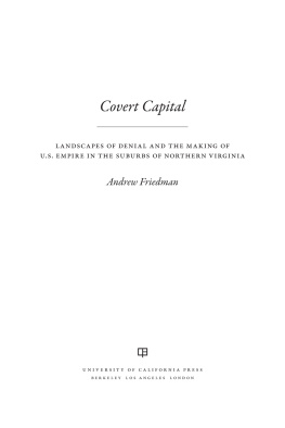 Andrew Friedman - Covert Capital: Landscapes of Denial and the Making of U.S. Empire in the Suburbs of Northern Virginia