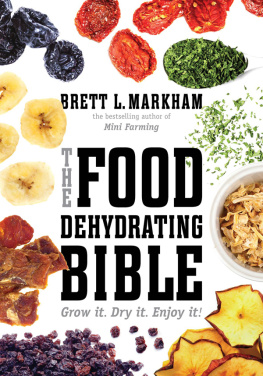 Brett L. Markham - The Food Dehydrating Bible: Grow it. Dry it. Enjoy it!